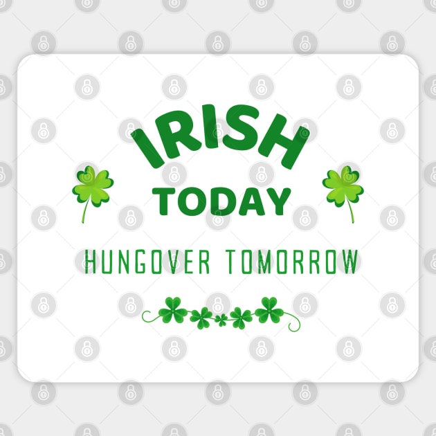 Irish Today Hungover Tomorrow - Happy St Patricks Day 2021! - Funny St Paddy's drinking merch Sticker by whatisonmymind